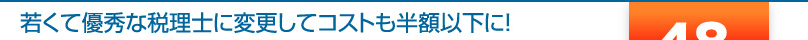 若くて優秀な税理士に変更してコストも半額以下に！