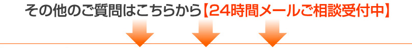 その他のご質問はこちらから【24時間メールご相談受付中】